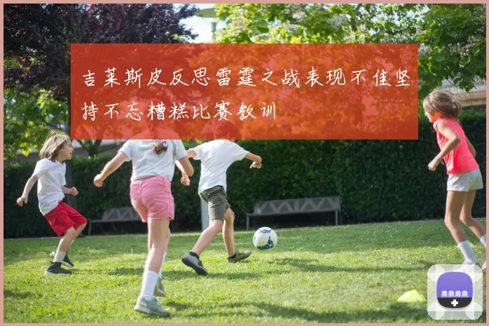 吉莱斯皮反思雷霆之战表现不佳坚持不忘糟糕比赛教训