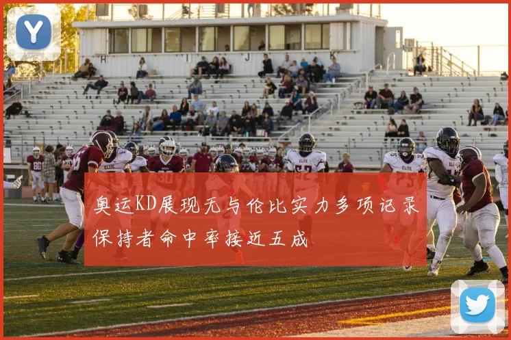 奥运KD展现无与伦比实力多项记录保持者命中率接近五成