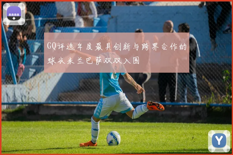 GQ评选年度最具创新与跨界合作的球衣米兰巴萨双双入围